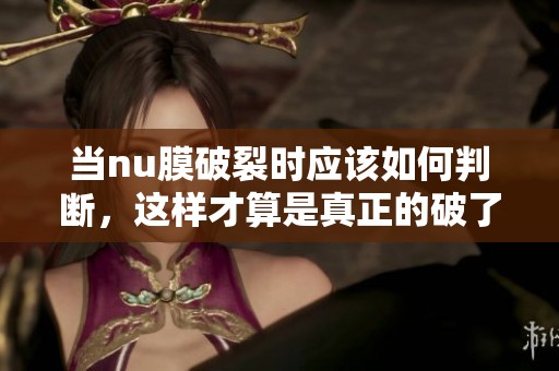 当nu膜破裂时应该如何判断，这样才算是真正的破了呢