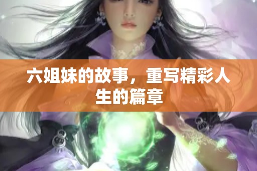 六姐妹的故事，重写精彩人生的篇章