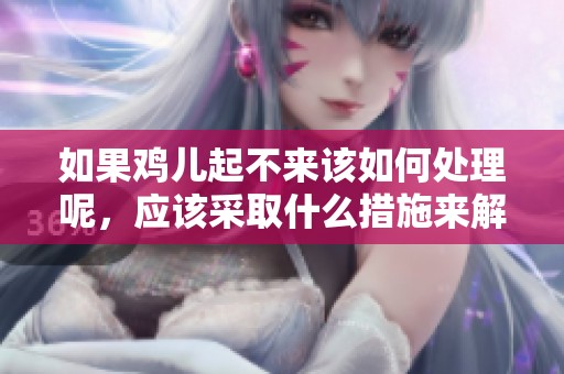 如果鸡儿起不来该如何处理呢，应该采取什么措施来解决问题呢