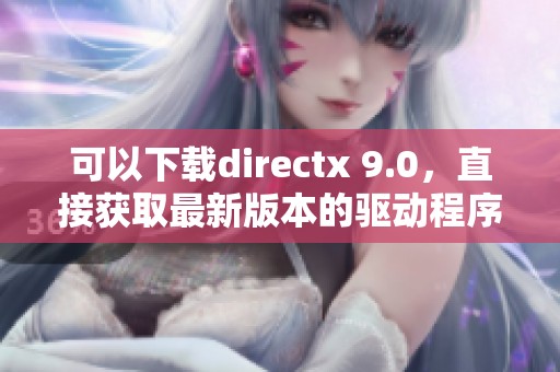 可以下载directx 9.0，直接获取最新版本的驱动程序
