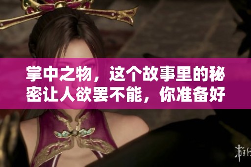 掌中之物，这个故事里的秘密让人欲罢不能，你准备好了吗