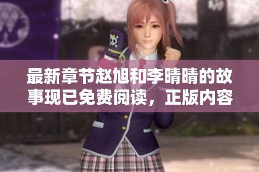 最新章节赵旭和李晴晴的故事现已免费阅读，正版内容任你畅享