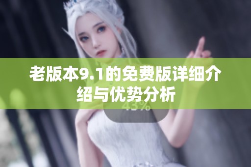 老版本9.1的免费版详细介绍与优势分析