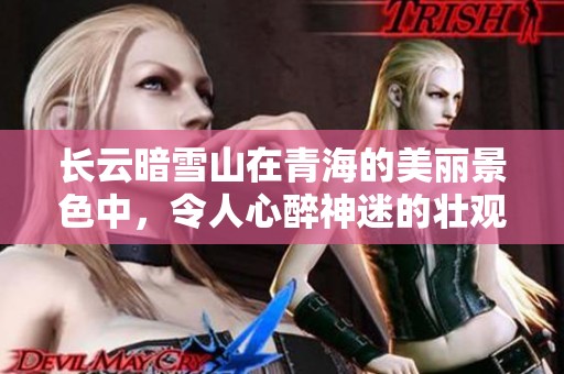 长云暗雪山在青海的美丽景色中，令人心醉神迷的壮观自然奇观