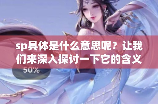 sp具体是什么意思呢？让我们来深入探讨一下它的含义。