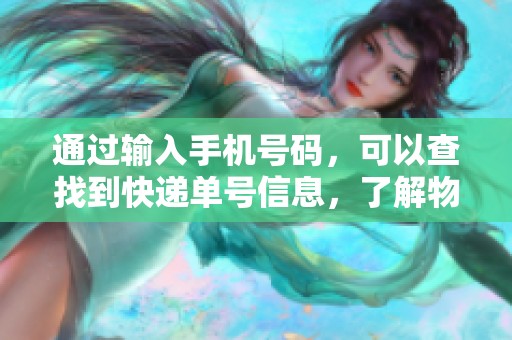 通过输入手机号码，可以查找到快递单号信息，了解物流状态。