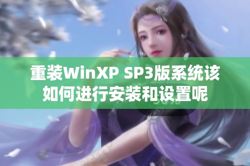 重装WinXP SP3版系统该如何进行安装和设置呢