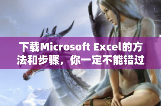 下载Microsoft Excel的方法和步骤，你一定不能错过！