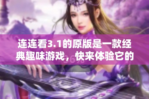 连连看3.1的原版是一款经典趣味游戏，快来体验它的乐趣吧