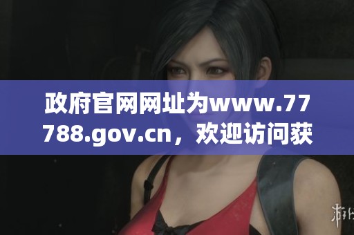 政府官网网址为www.77788.gov.cn，欢迎访问获取更多信息和服务。