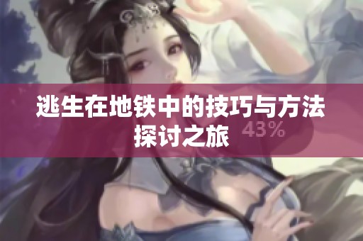 逃生在地铁中的技巧与方法探讨之旅