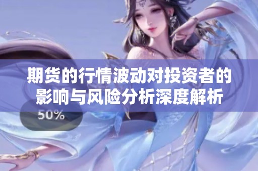 期货的行情波动对投资者的影响与风险分析深度解析