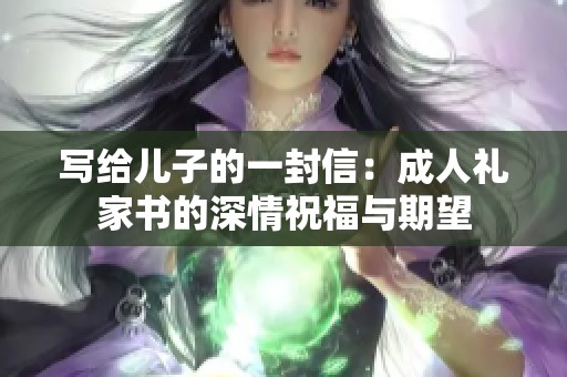 写给儿子的一封信：**礼家书的深情祝福与期望