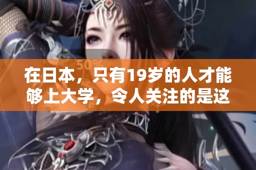 在日本，只有19岁的人才能够上大学，令人关注的是这一现象。