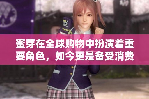 蜜芽在全球购物中扮演着重要角色，如今更是备受消费者青睐