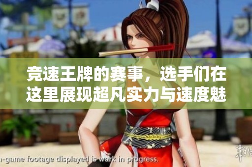 竞速王牌的赛事，选手们在这里展现超凡实力与速度魅力