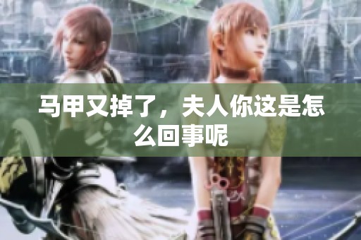 马甲又掉了，夫人你这是怎么回事呢