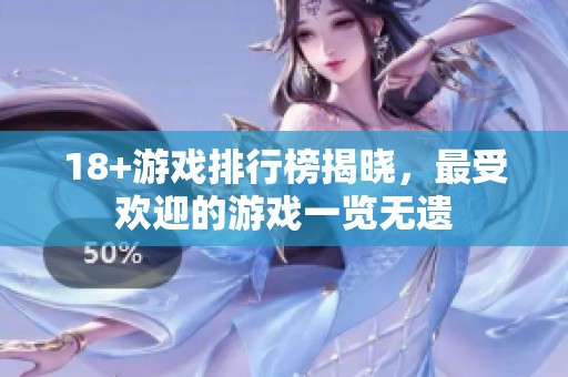 18+游戏排行榜揭晓，最受欢迎的游戏一览无遗