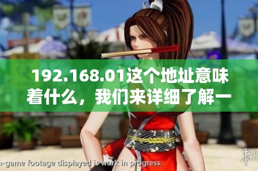 192.168.01这个地址意味着什么，我们来详细了解一下它的作用与用途