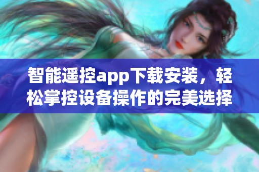 智能遥控app下载安装，轻松掌控设备操作的完美选择