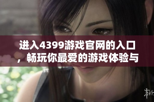进入4399游戏官网的入口，畅玩你最爱的游戏体验与乐趣