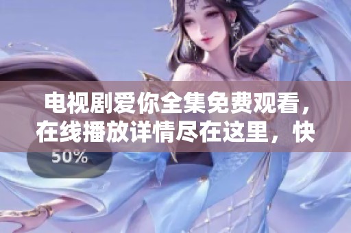 电视剧爱你全集免费观看，在线播放详情尽在这里，快来看看吧